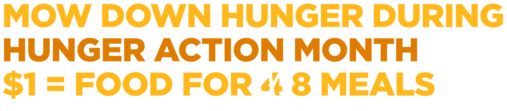 Mow down hunger during Hunger Action Month $1 = Food for 8 meals