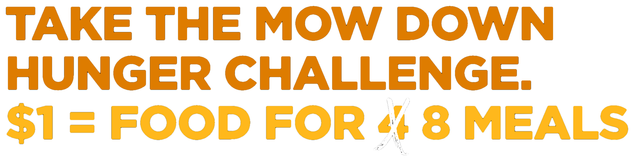 Take the mow down hunger challenge. $1 = food for 4 (struck through) 8 meals